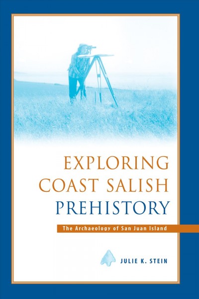 Exploring Coast Salish prehistory : the archaeology of San Juan Island / Julie K. Stein.