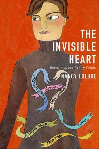 The invisible heart : economics and family values / Nancy Folbre.