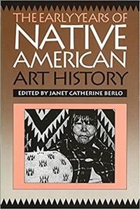 The Early years of Native American art history : the politics of scholarship and collecting / edited by Janet Catherine Berlo.