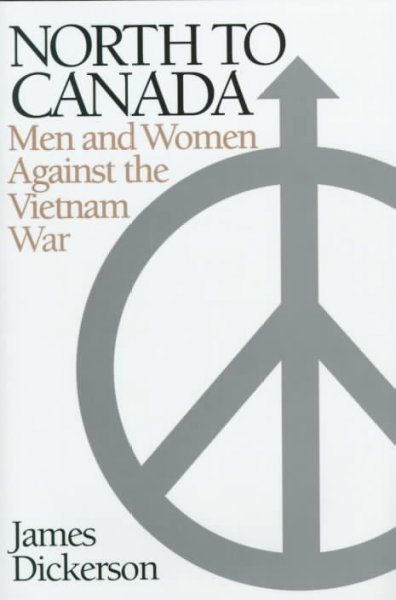 North to Canada : men and women against the Vietnam War / James Dickerson.