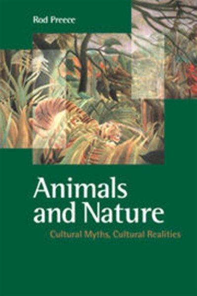 Animals and nature : cultural myths, cultural realities / Rod Preece.