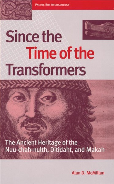 Since the time of the transformers : the ancient heritage of the Nuu-Chah-nulth, Ditidaht, and Makah / Alan D. McMillan.