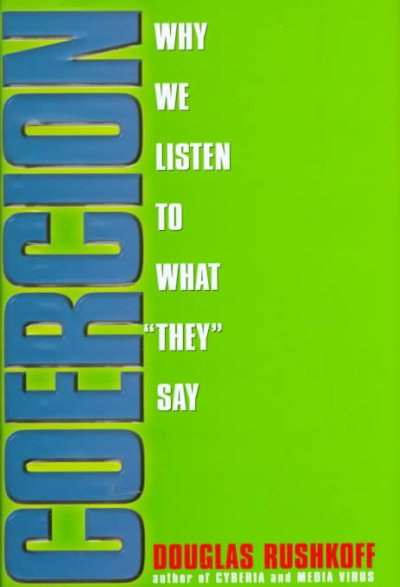 Coercion : why we listen to what "they" say / Douglas Rushkoff.