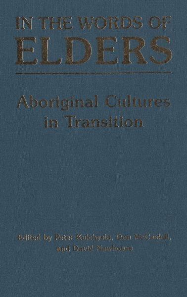 In the words of elders : aboriginal cultures in transition / Pauloosie Angmarlik ... [et al.] ; edited by Peter Kulchyski, Don McCaskill, David Newhouse.