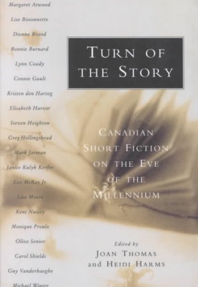 Turn of the story : Canadian short fiction on the eve of the millennium / edited by Joan Thomas and Heidi Harms.
