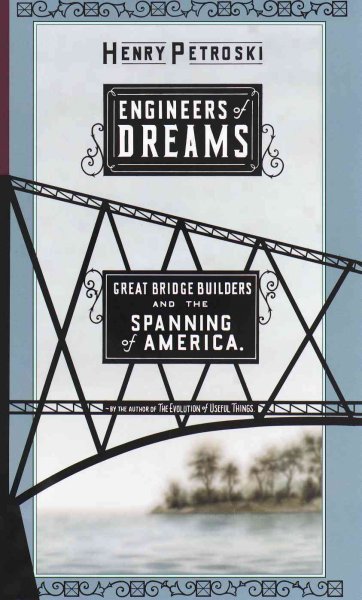 Engineers of dreams : great bridge builders and the spanning of America / Henry Petroski.