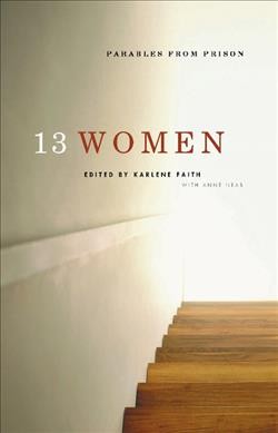 13 women : parables from prison / edited by Karlene Faith with Anne Near.