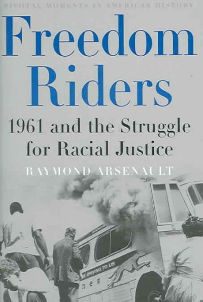 Freedom riders : 1961 and the struggle for racial justice / Raymond Arsenault.