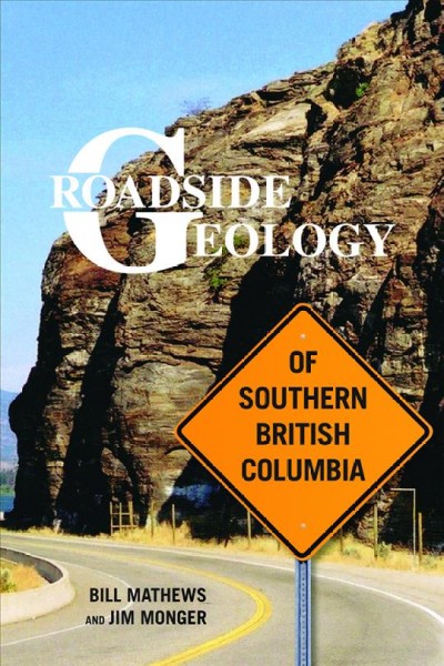 Roadside geology of southern British Columbia / Bill Mathews and Jim Monger.