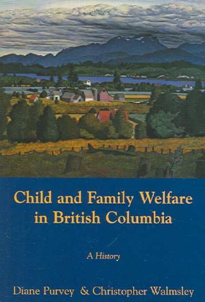 Child and family welfare in British Columbia : a history / Diane Purvey and Christopher Walmsley, editors.