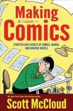Making comics : storytelling secrets of comics, manga and graphic novels / Scott McCloud.