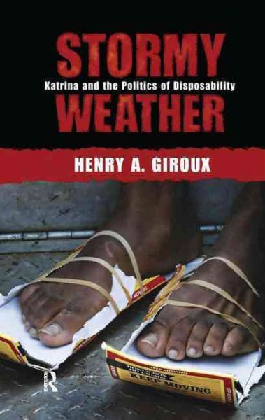 Stormy weather : Katrina and the politics of disposability / Henry A. Giroux.