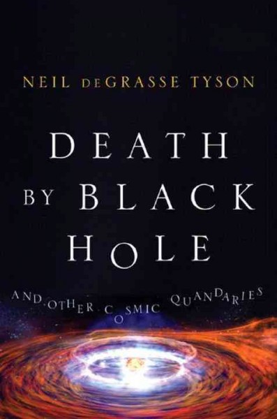 Death by black hole : and other cosmic quandaries / Neil deGrasse Tyson.