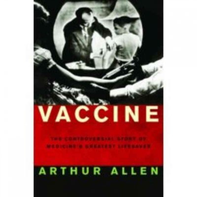 Vaccine : the controversial story of medicine's greatest lifesaver / Arthur Allen.