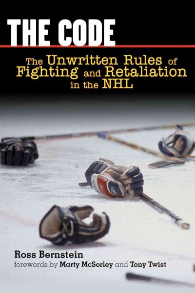 The code : the unwritten rules of fighting and retaliation in the NHL / Ross Bernstein ; [forewords by Marty McSorley and Tony Twist].