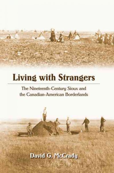 Living with strangers : the nineteenth-century Sioux and the Canadian-American borderlands / David G. McCrady.