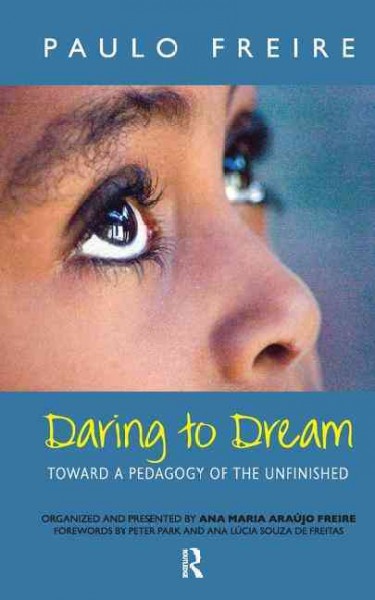 Daring to dream : toward a pedagogy of the unfinished / Paulo Freire ; edited by Ana Maria Araújo Freire ; translated by Alexandre K. Oliveira.