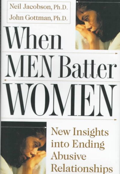 When men batter women : new insights into ending abusive relationships / Neil S. Jacobson, John M. Gottman.