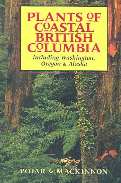 Plants of coastal British Columbia : including Washington, Oregon & Alaska / compiled and edited by Jim Pojar and Andy MacKinnon ; written by Paul Alaback ... [et al.].
