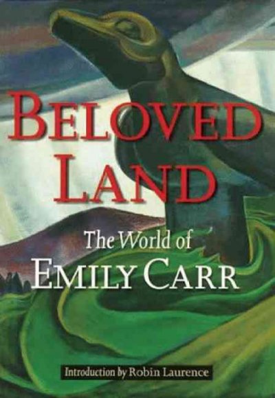 Beloved land : the world of Emily Carr / introduction by Robin Laurence.