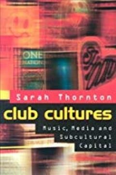 Club cultures : music, media, and subcultural capital / Sarah Thornton.