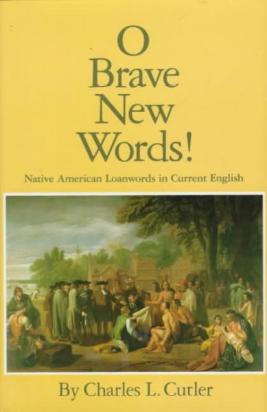 O brave new words! : Native American loanwords in current English / by Charles L. Cutler.