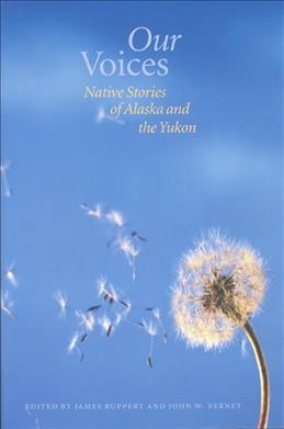 Our voices : Native stories of Alaska and the Yukon / edited by James Ruppert and John W. Bernet.