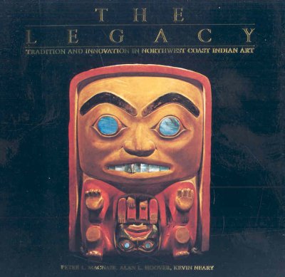 The Legacy : continuing traditions of Canadian Northwest Coast Indian art / Peter L. Macnair, Alan L. Hoover, Kevin Neary.
