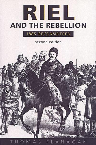Riel and the Rebellion : 1885 reconsidered / Thomas Flanagan.
