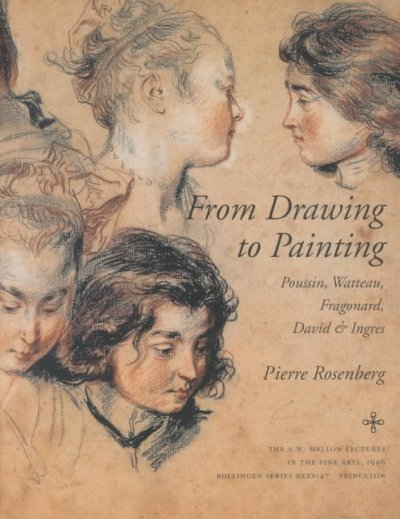 From drawing to painting : Poussin, Watteau, Fragonard, David, & Ingres / Pierre Rosenberg.