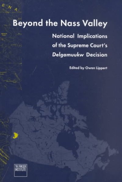 Beyond the Nass Valley : national implications of the Supreme Court's Delgamuukw decision / edited by Owen Lippert.