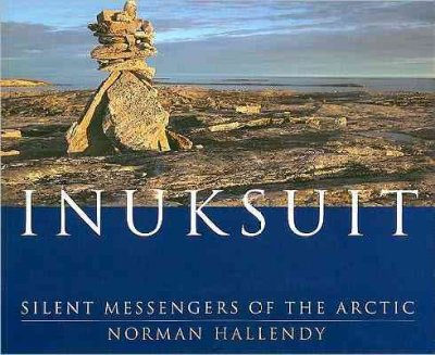 Inuksuit : silent messengers of the Arctic / Norman Hallendy with photographs by the author.