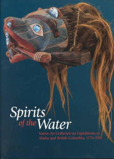 Spirits of the water : Native art collected on expeditions to Alaska and British Columbia, 1774-1910 / edited by Steven C. Brown ; essays by Paz Cabello ... [et al.] ; exhibition organized by Fundacion "la Caixa", Barcelona.