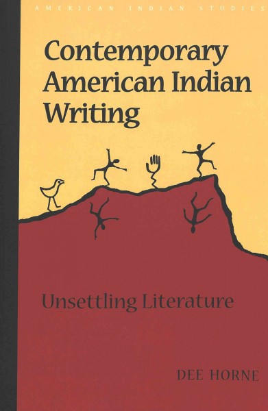 Contemporary American Indian writing : unsettling literature / Dee Horne.