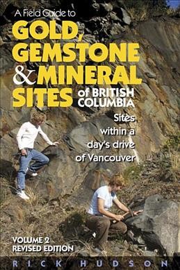 A field guide to gold, gemstone, and mineral sites of British Columbia / Rick Hudson.