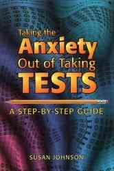 Taking the anxiety out of taking tests : a step-by-step guide / Susan Johnson.