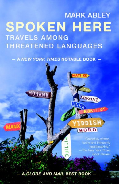 Spoken here : travels among threatened languages / Mark Abley.