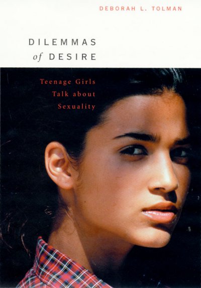 Dilemmas of desire : teenage girls talk about sexuality / Deborah L. Tolman.