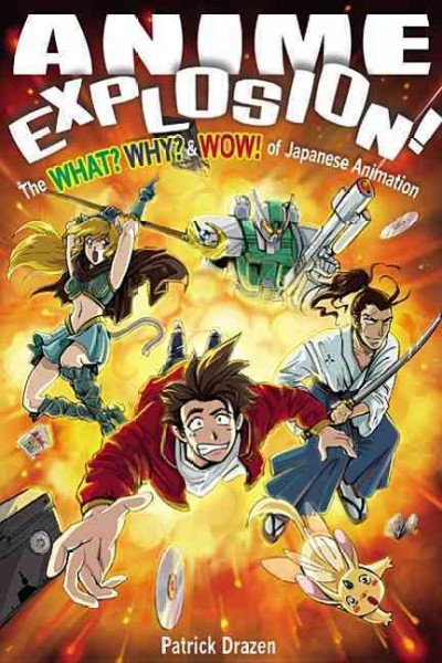 Anime explosion! : the what? why? & wow! of Japanese animation / Patrick Draen.