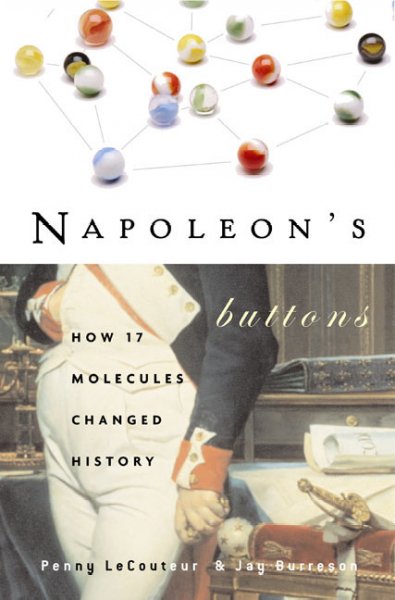 Napoleon's buttons : how 17 molecules changed history / Penny Le Couteur, Jay Burreson.