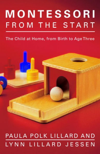 Montessori from the start : the child at home from birth to age three / Paula Polk Lillard and Lynn Lillard Jessen.