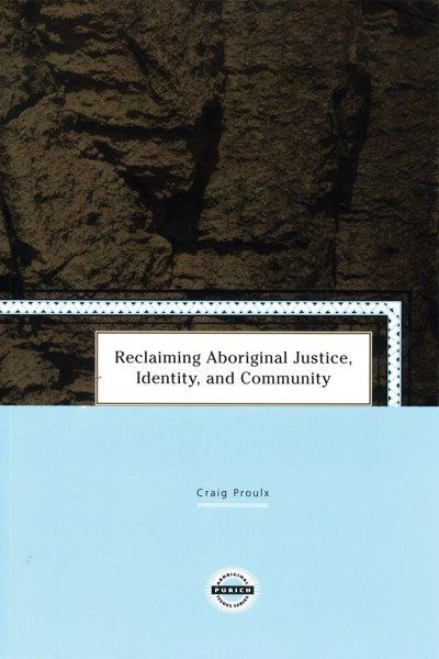 Reclaiming aboriginal justice, identity, and community / by Craig Proulx.