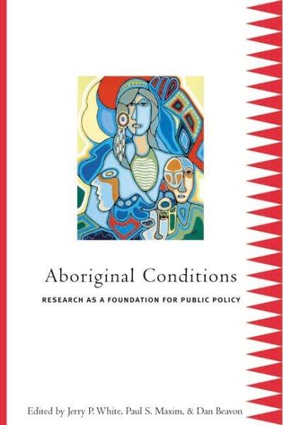 Aboriginal conditions : research as a foundation for public policy / edited by Jerry P. White, Paul S. Maxim, and Dan Beavon.