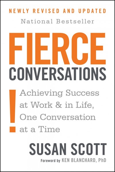 Fierce conversations : achieving success at work & in life, one conversation at a time / Susan Scott.