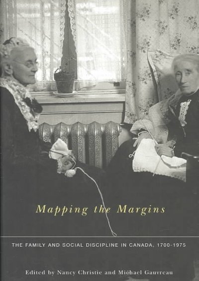 Mapping the margins : the family and social discipline in Canada, 1700-1975 / edited by Nancy Christie and Michael Gauvreau.