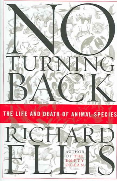 No turning back : the life and death of animal species / written and illustrated by Richard Ellis.
