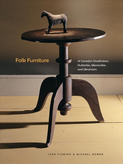 Folk furniture of Canada's Doukhobors, Hutterites, Mennonites and Ukrainians / John Fleming & Michael Rowan ; photographs by James A. Chambers.