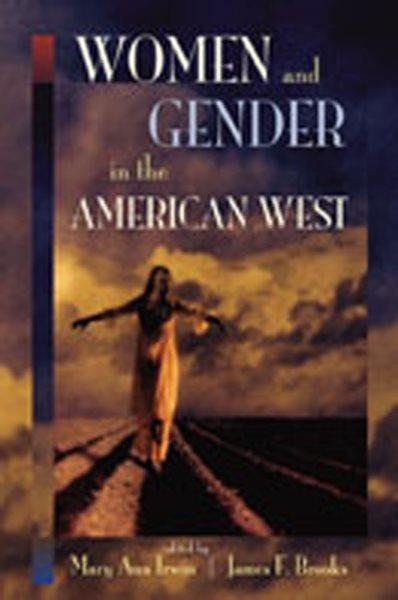 Women and gender in the American West / edited by Mary Ann Irwin, James F. Brooks.