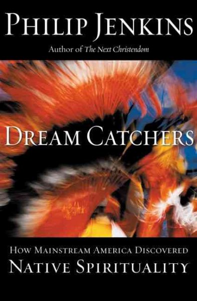 Dream catchers : how mainstream America discovered native spirituality / Philip Jenkins.