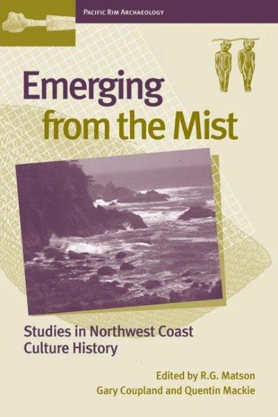 Emerging from the mist : studies in Northwest Coast culture history / edited by R.G. Matson, Gary Coupland, and Quentin Mackie.